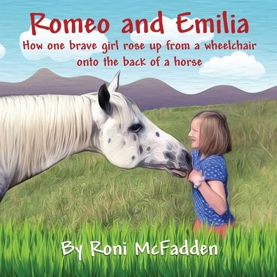Romeo and Emilia: How one brave girl rose up from a wheelchair onto the back of a horse by McFadden, Roni