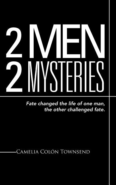 2 Men 2 Mysteries: Fate Changed the Life of One Man, the Other Challenged Fate. by Townsend, Camelia Colon
