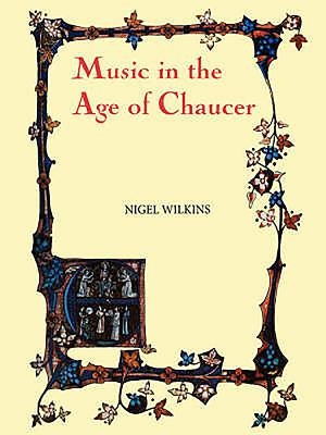 Music in the Age of Chaucer: Revised Edition, with `Chaucer Songs' by Wilkins, Nigel