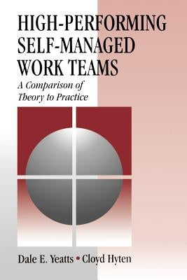 High-Performing Self-Managed Work Teams: A Comparison of Theory to Practice by Yeatts, Dale E.