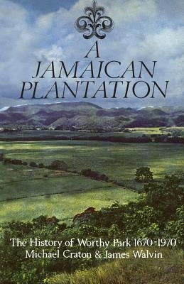 A Jamaican Plantation: The History of Worthy Park 1670-1970 by Craton, Michael