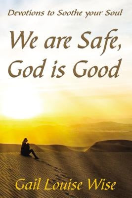 We Are Safe, God Is Good: Devotions to Soothe Your Soul by Stoltzfoos, Gail L.