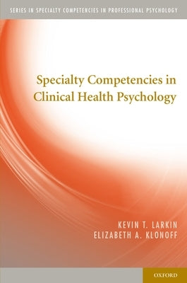 Specialty Competencies in Clinical Health Psychology by Larkin, Kevin T.
