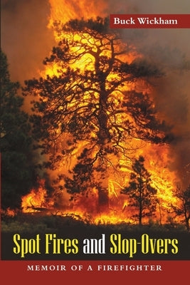 Spot Fires and Slop-Overs: Memoir of a Firefighter by Wickham, Buck