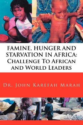 Famine, Hunger and Starvation in Africa: Challenge To African and World Leaders by Marah, John Karefah