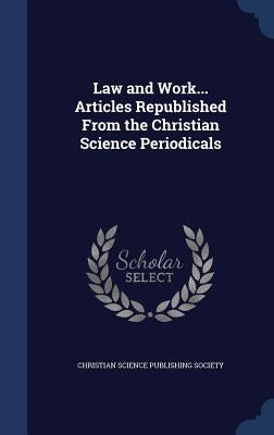 Law and Work... Articles Republished From the Christian Science Periodicals by Christian Science Publishing Society