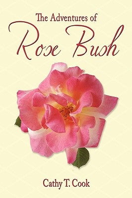 The Adventures of Rose Bush by Cook, Cathy T.