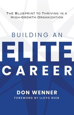 Building an Elite Career: The Blueprint to Thriving in a High-Growth Organization by Wenner, Don