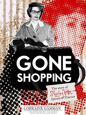 Gone Shopping: The Story of Shirley Pitts - Queen of Thieves by Gamman, Lorraine