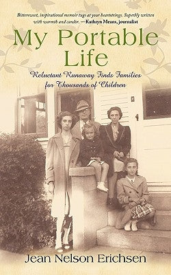 My Portable Life: Reluctant Runaway Finds Families for Thousands of Children by Jean Nelson Erichsen, Nelson Erichsen