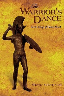 The Warrior's Dance: Seven Kings of Rome Novels by Goff, Sherrie Seibert