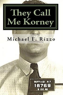 They Call Me Korney: The True Story of Buffalo's Korney Gang by Rizzo, Michael F.