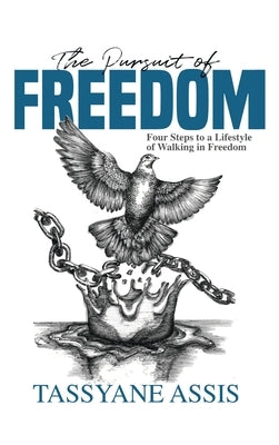 The Pursuit of Freedom: Four Steps to a Lifestyle of Walking in Freedom by Assis, Tassyane