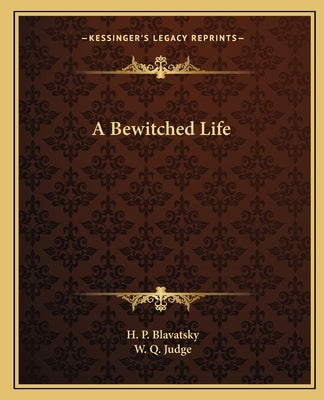 A Bewitched Life by Blavatsky, H. P.