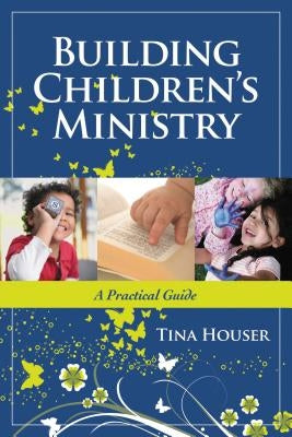 Building Children's Ministry: A Practical Guide by Houser, Tina