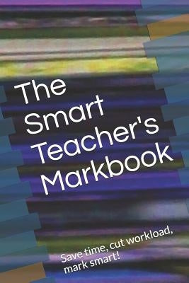 The Smart Teacher's Markbook: Save time, cut workload, mark smart! by Hardiman, Ian