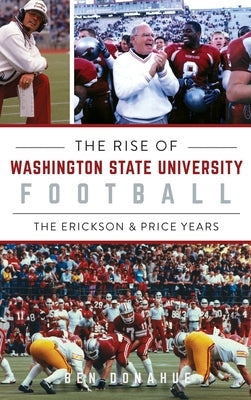 Rise of Washington State University Football: The Erickson & Price Years by Donahue, Ben