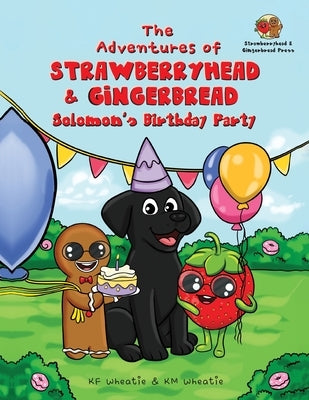 The Adventures of Strawberryhead & Gingerbread-Solomon's Birthday Party: A light-hearted dog's tale bursting with personality and shares the true mean by Wheatie, Kf