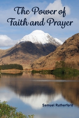 The Power of Faith and Prayer by Rutherford, Samuel