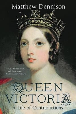 Queen Victoria: A Life of Contradictions by Dennison, Matthew