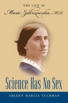 Science Has No Sex: The Life of Marie Zakrzewska, M.D. by Tuchman, Arleen Marcia