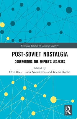 Post-Soviet Nostalgia: Confronting the Empire's Legacies by Boele, Otto