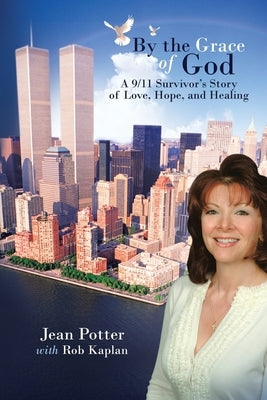 By the Grace of God: "A 9/11 Survivor's Story of Love, Hope, and Healing" by Potter, Jean