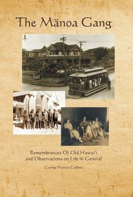 The Manoa Gang: Remembrances of Old Hawaii and Observations on Life in General by Collins, George Francis