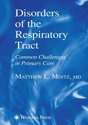 Disorders of the Respiratory Tract: Common Challenges in Primary Care by Mintz, Matthew L.