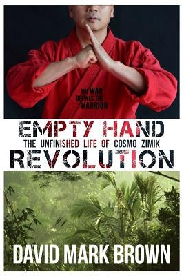 Empty Hand Revolution: The Unfinished Life of Cosmo Zimik by Brown, David Mark