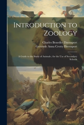 Introduction to Zoology: A Guide to the Study of Animals; for the Use of Secondary Schools by Davenport, Charles Benedict