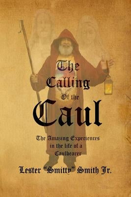 The Calling of the Caul: The Amazing Life and Experiences of a Caulbearer by Smith Jr, Lester Smitty