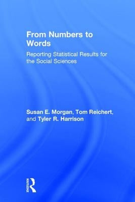 From Numbers to Words: Reporting Statistical Results for the Social Sciences by Morgan, Susan
