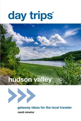 Day Trips(R) Hudson Valley: Getaway Ideas for the Local Traveler by Minetor, Randi