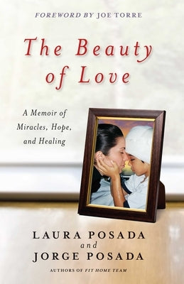 The Beauty of Love: A Memoir of Miracles, Hope, and Healing by Posada, Jorge