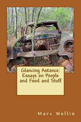 Glancing Askance: Essays on People and Food and Stuff by Wollin, Marc