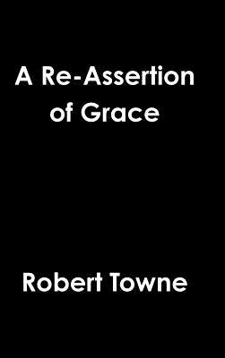 A Re-Assertion of Grace by Towne, Robert