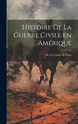Histoire de la Guerre Civile en Amérique by Le Comte De Paris, M.