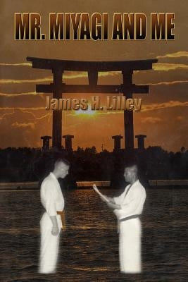 Mr. Miyagi and Me by Lilley, James H.