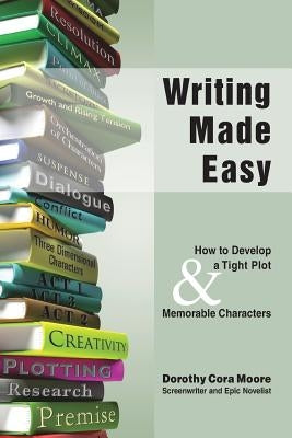 Writing Made Easy: How to Develop a Tight Plot & Memorable Characters by Moore, Dorothy Cora