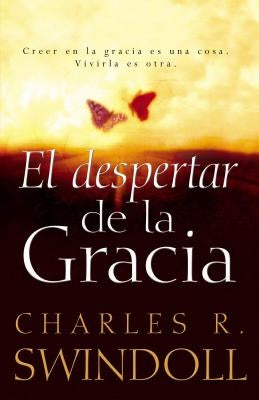 El Despertar de la Gracia: Crecer En La Gracia Es Una Cosa. Vivirla Es Otra. by Swindoll, Charles R.