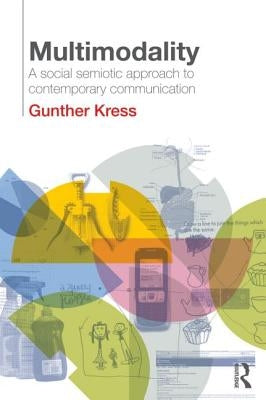 Multimodality: A Social Semiotic Approach to Contemporary Communication by Kress, Gunther