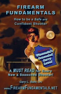 Firearm Fundamentals: WI - How to be a Safe and Confident Shooter by Behr Cpc, Gary L.