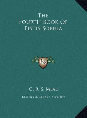 The Fourth Book Of Pistis Sophia by Mead, G. R. S.