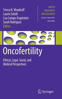 Oncofertility: Ethical, Legal, Social, and Medical Perspectives by Woodruff, Teresa K.