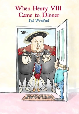 When Henry VIII Came to Dinner: (And Other Guests) by Wreyford, Paul