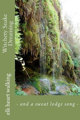Witchety Snake Dreaming: and a sweat lodge song by Walking, Elk Heart