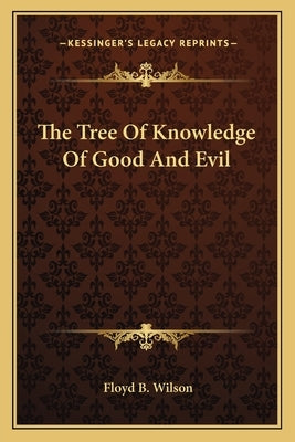 The Tree Of Knowledge Of Good And Evil by Wilson, Floyd B.