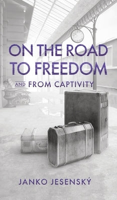 On the Road to Freedom: and From Captivity by JesenskÃ½, Janko