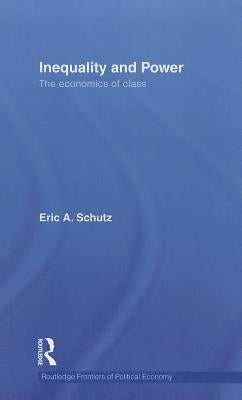 Inequality and Power: The Economics of Class by Schutz, Eric A.